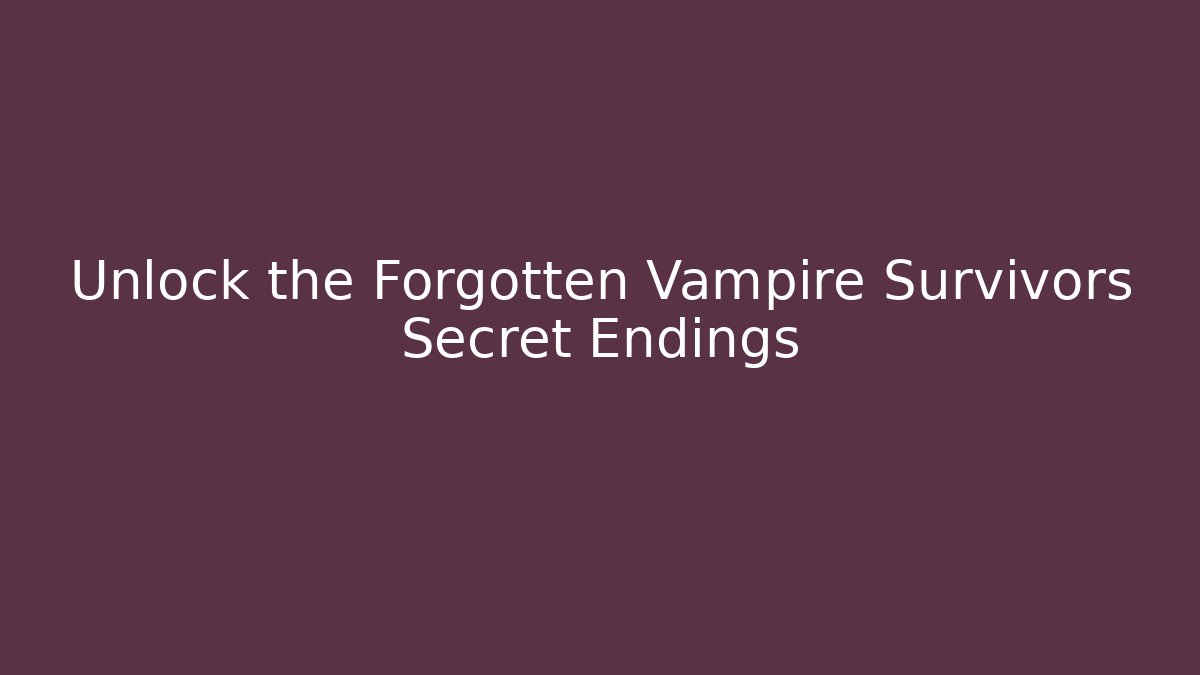 Unlock the Forgotten Vampire Survivors Secret Endings