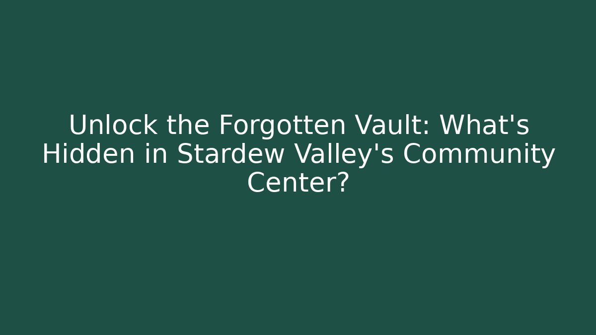 Unlock the Forgotten Vault: What’s Hidden in Stardew Valley’s Community Center?