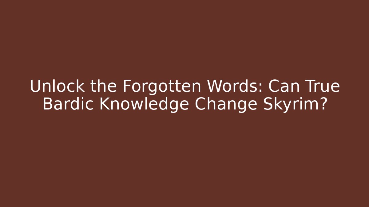 Unlock the Forgotten Words: Can True Bardic Knowledge Change Skyrim?