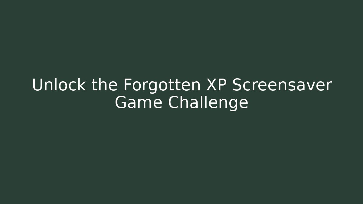 Unlock the Forgotten XP Screensaver Game Challenge