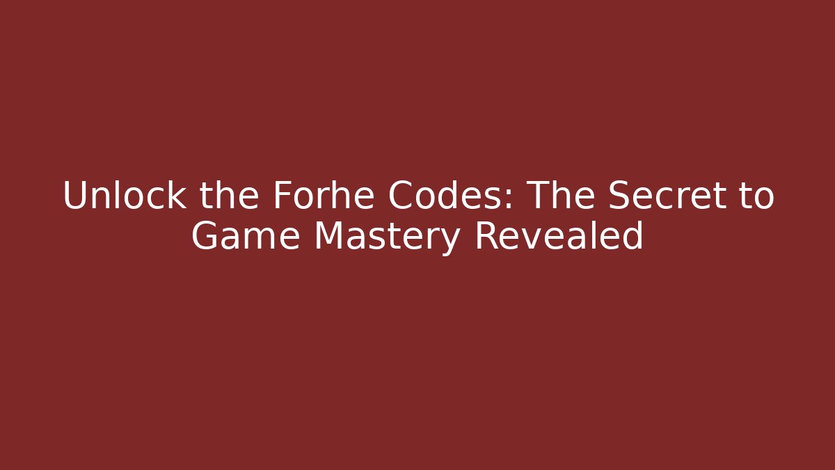Unlock the Forhe Codes: The Secret to Game Mastery Revealed