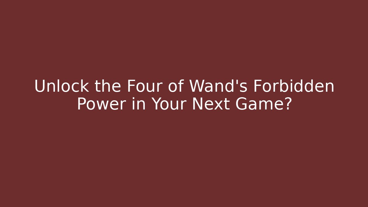 Unlock the Four of Wand’s Forbidden Power in Your Next Game?