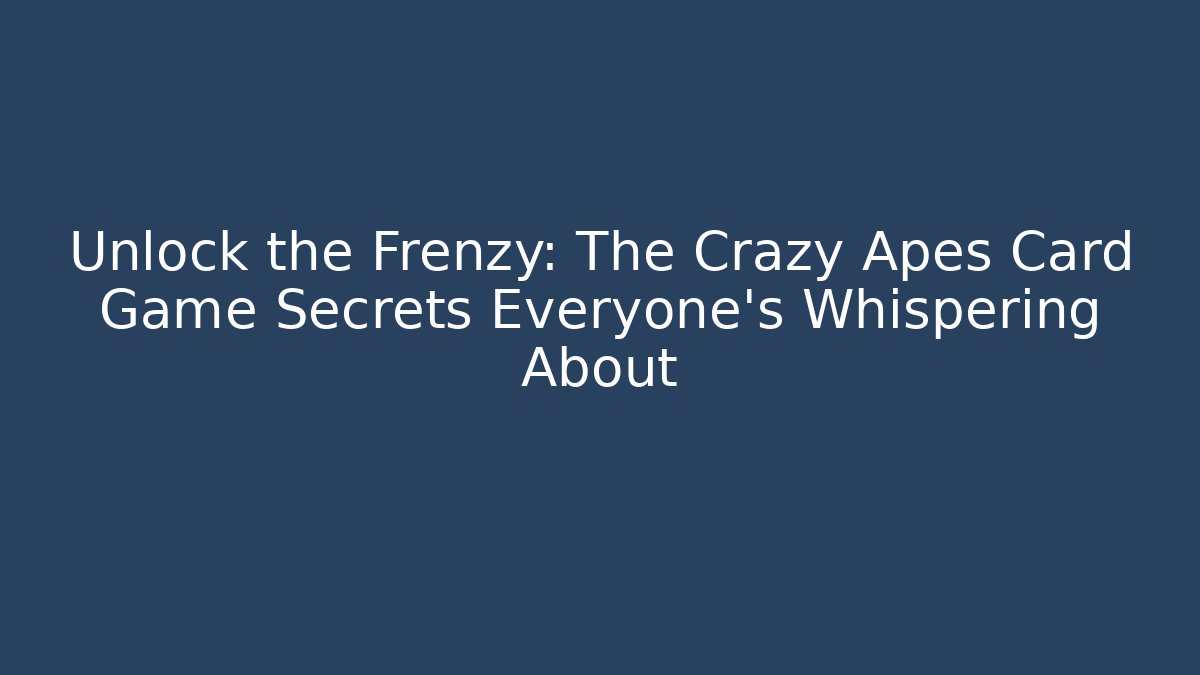 Unlock the Frenzy: The Crazy Apes Card Game Secrets Everyone’s Whispering About - Felix Cat Insurance