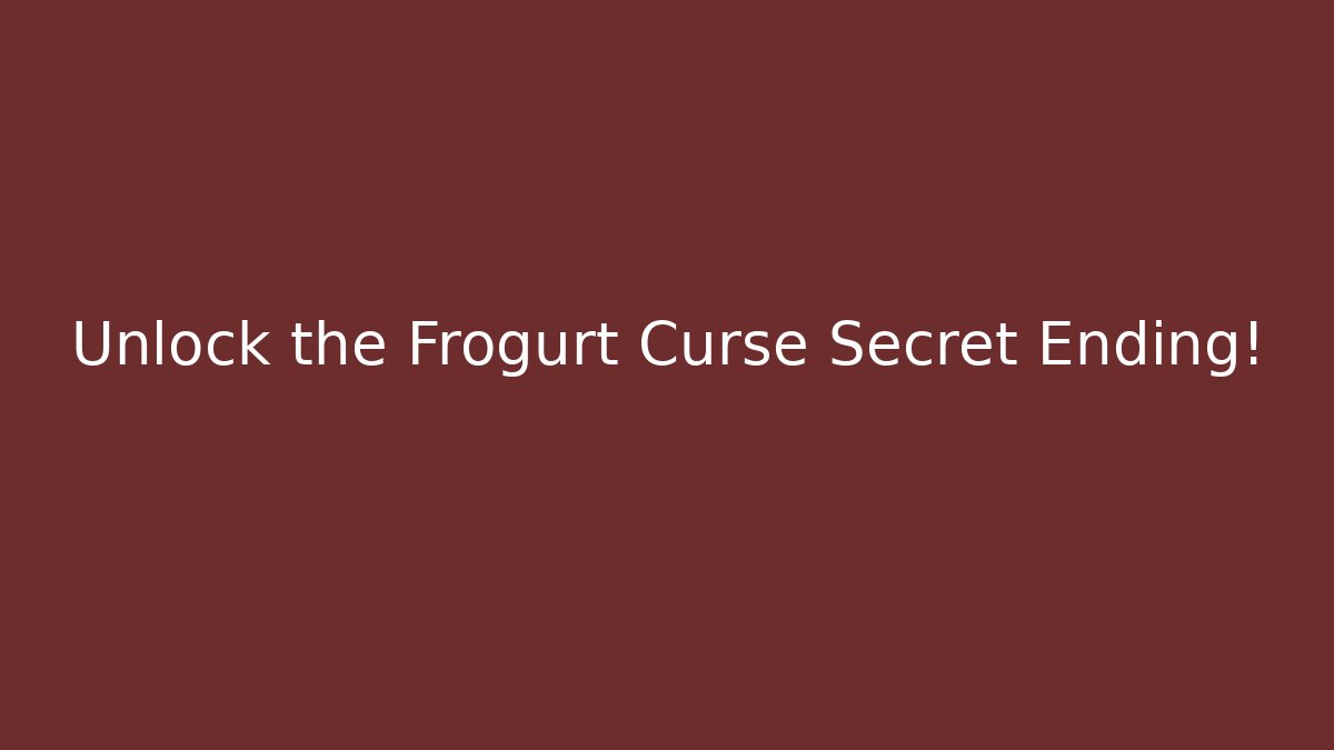 Unlock the Frogurt Curse Secret Ending!