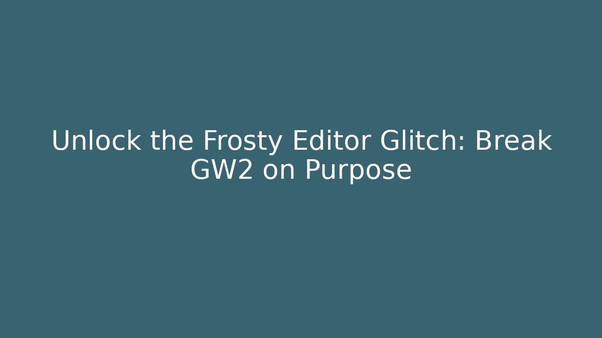 Unlock the Frosty Editor Glitch: Break GW2 on Purpose