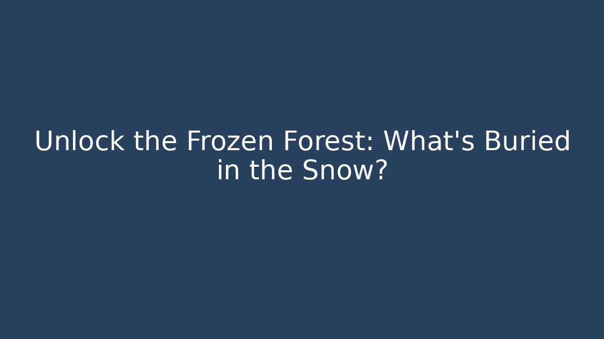 Unlock the Frozen Forest: What’s Buried in the Snow?