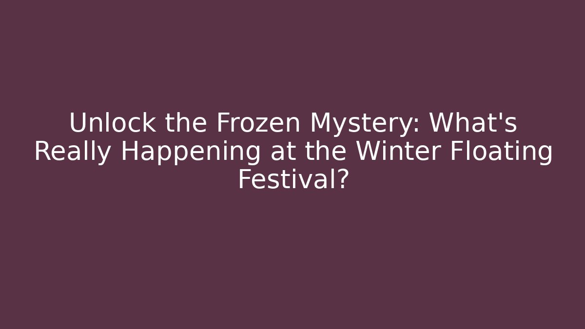 Unlock the Frozen Mystery: What's Really Happening at the Winter Floating Festival?