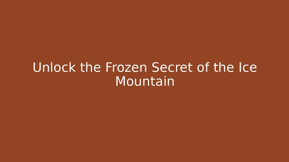 Unlock the Frozen Secret of the Ice Mountain