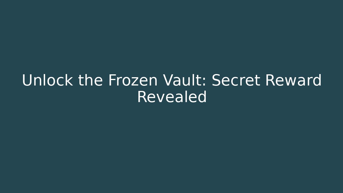 Unlock the Frozen Vault: Secret Reward Revealed