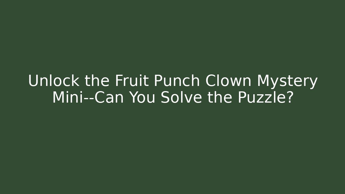 Unlock the Fruit Punch Clown Mystery Mini—Can You Solve the Puzzle?
