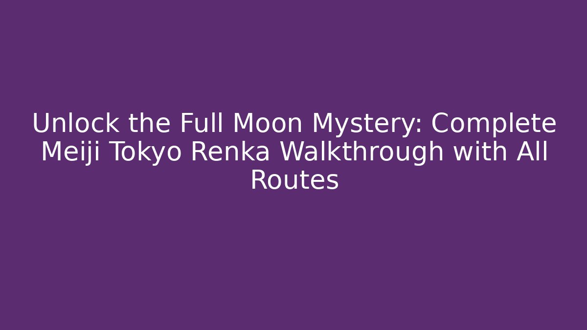 Unlock the Full Moon Mystery: Complete Meiji Tokyo Renka Walkthrough with All Routes