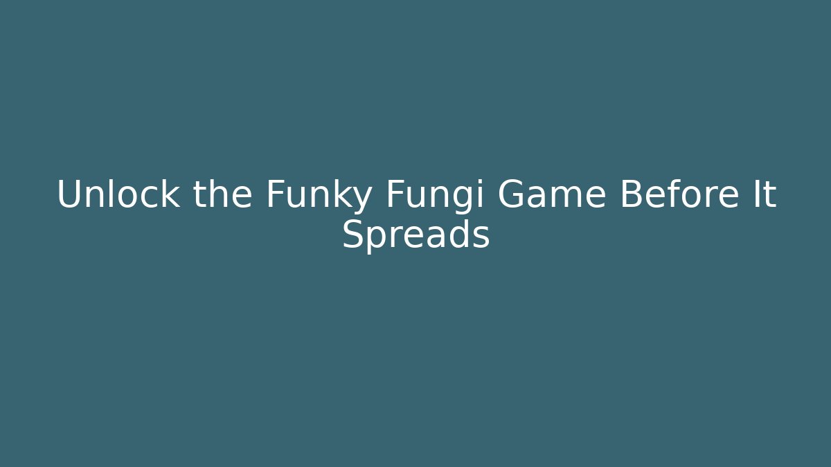 Unlock the Funky Fungi Game Before It Spreads