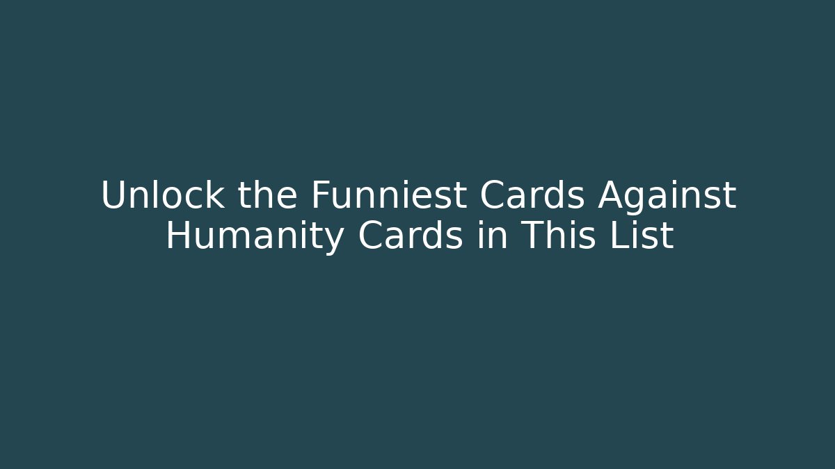 Unlock the Funniest Cards Against Humanity Cards in This List