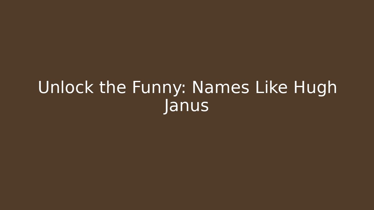 Unlock the Funny: Names Like Hugh Janus