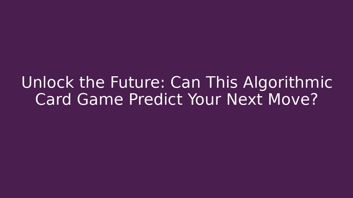Unlock the Future: Can This Algorithmic Card Game Predict Your Next Move?