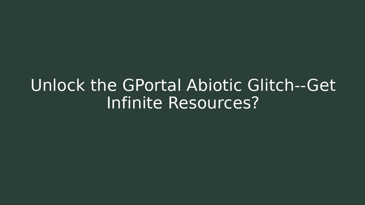 Unlock the GPortal Abiotic Glitch—Get Infinite Resources?