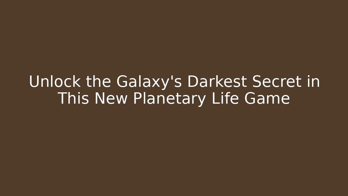 Unlock the Galaxy's Darkest Secret in This New Planetary Life Game
