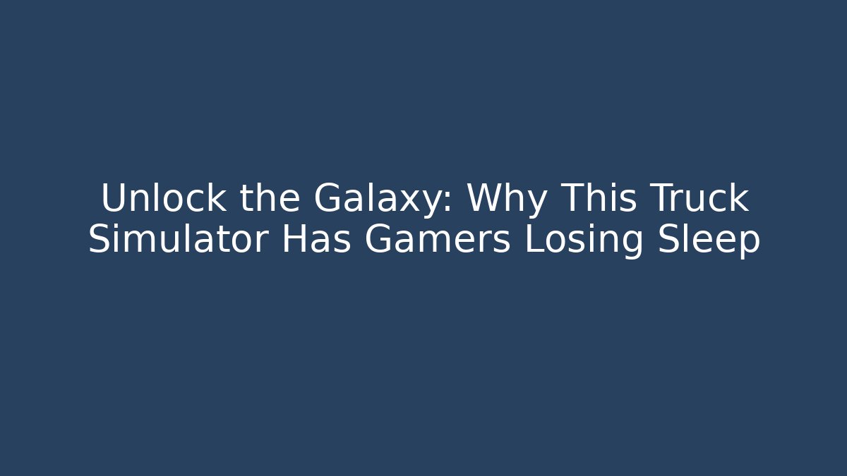 Unlock the Galaxy: Why This Truck Simulator Has Gamers Losing Sleep