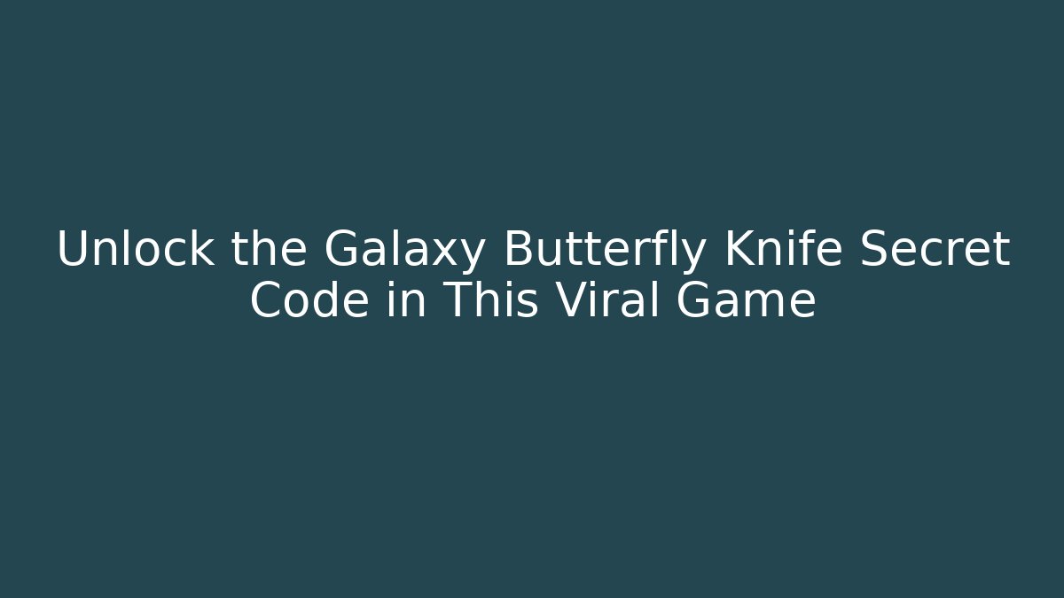 Unlock the Galaxy Butterfly Knife Secret Code in This Viral Game