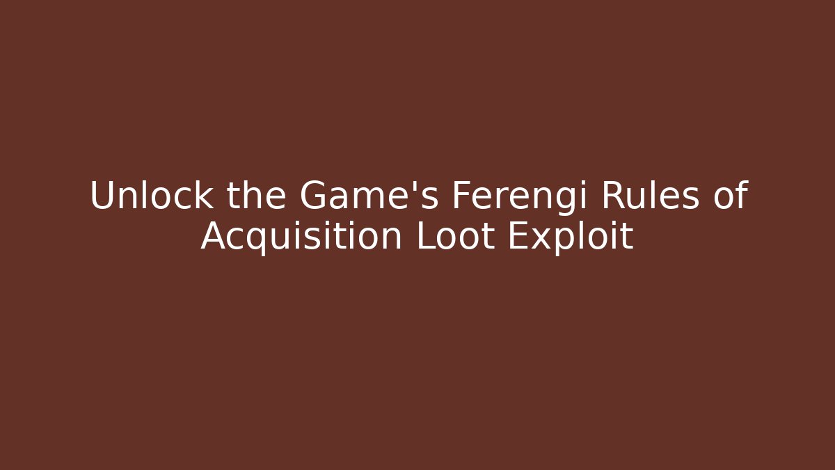 Unlock the Game's Ferengi Rules of Acquisition Loot Exploit