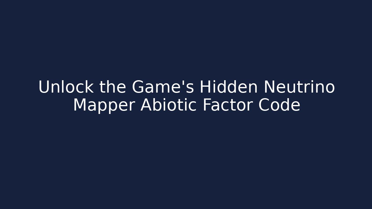 Unlock the Game's Hidden Neutrino Mapper Abiotic Factor Code