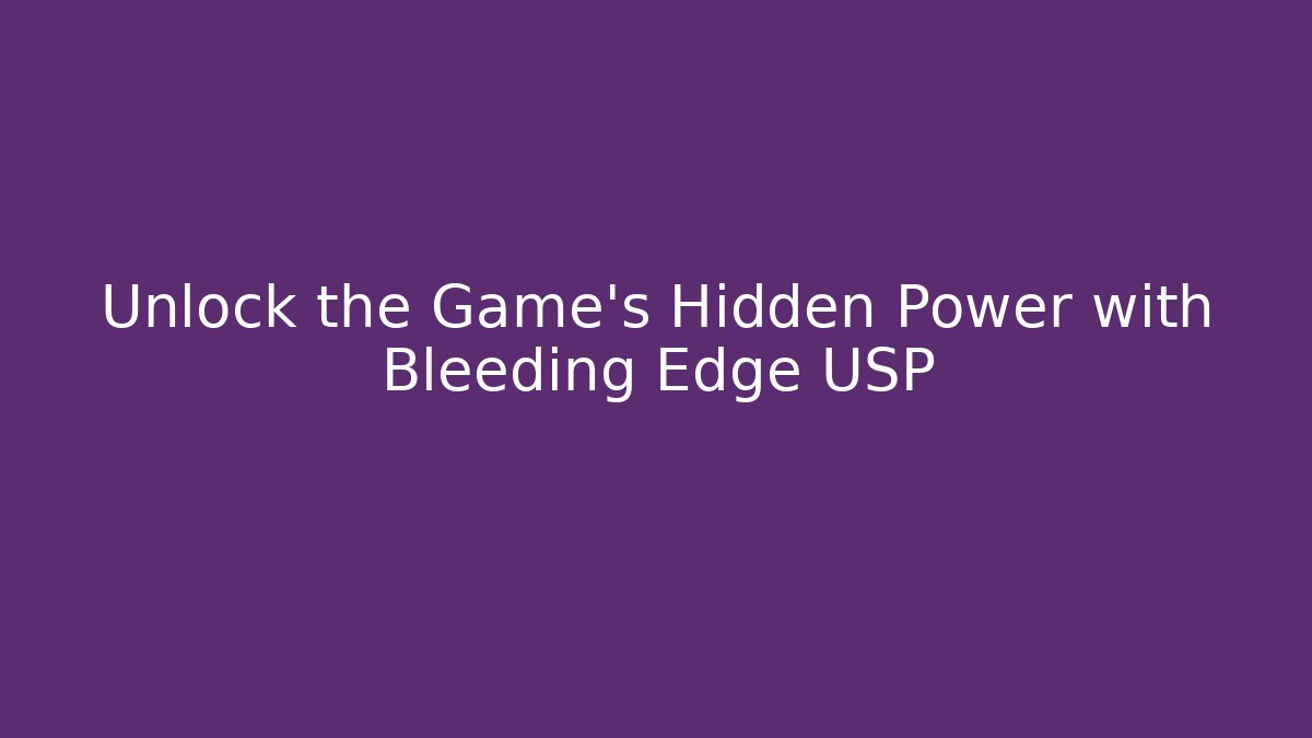 Unlock the Game's Hidden Power with Bleeding Edge USP