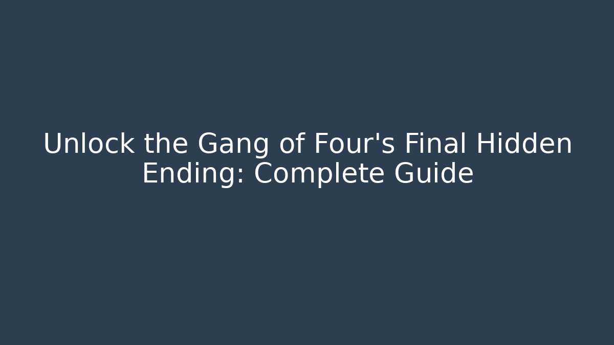Unlock the Gang of Four's Final Hidden Ending: Complete Guide