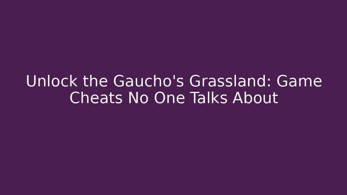 Unlock the Gaucho's Grassland: Game Cheats No One Talks About