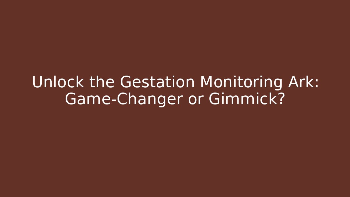 Unlock the Gestation Monitoring Ark: Game-Changer or Gimmick?