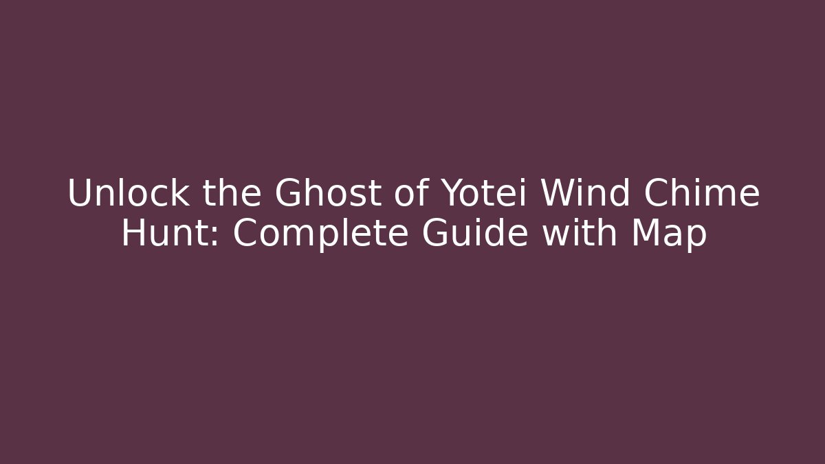 Unlock the Ghost of Yotei Wind Chime Hunt: Complete Guide with Map - Felix Cat Insurance