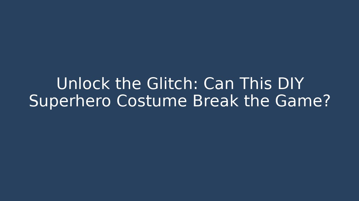 Unlock the Glitch: Can This DIY Superhero Costume Break the Game?