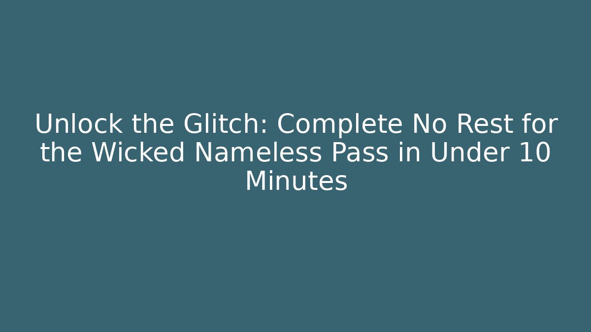 Unlock the Glitch: Complete No Rest for the Wicked Nameless Pass in Under 10 Minutes