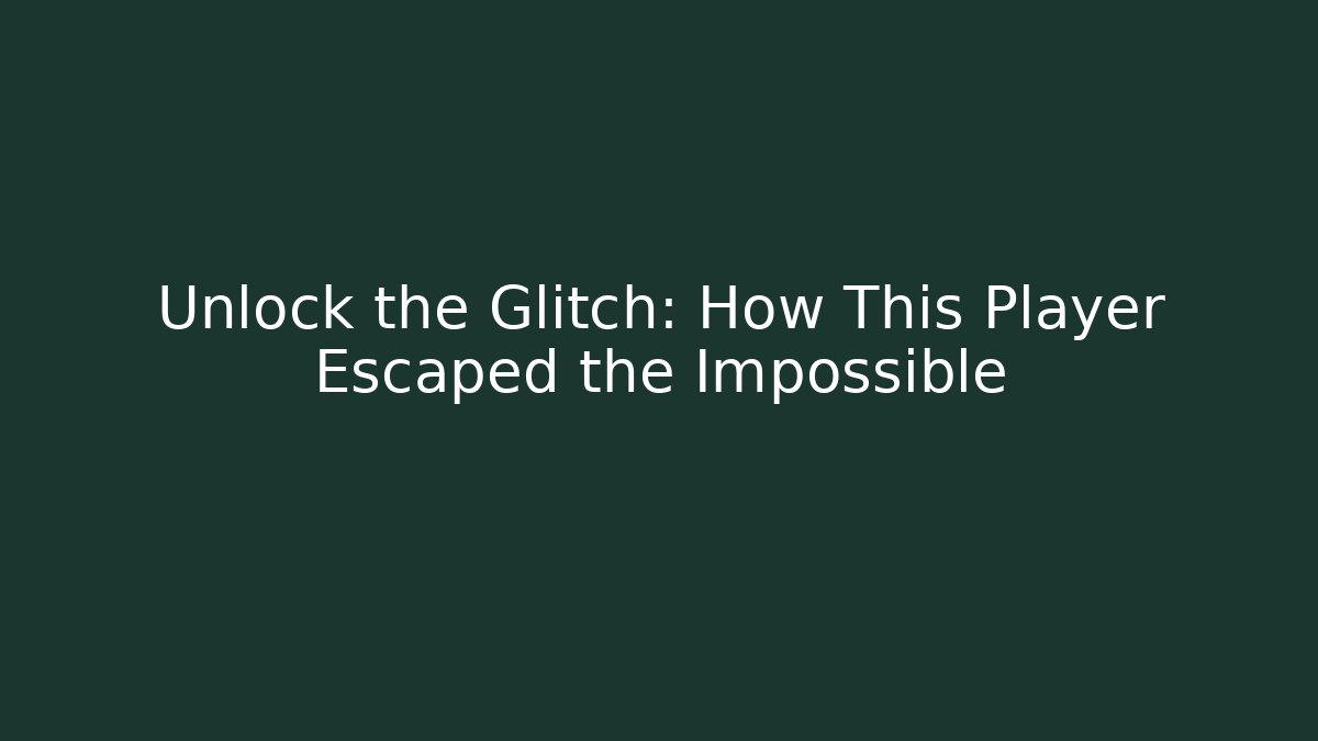 Unlock the Glitch: How This Player Escaped the Impossible