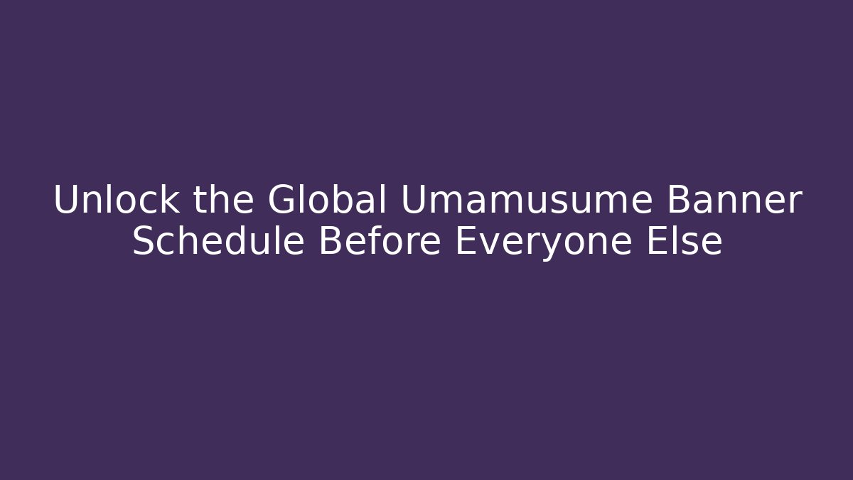 Unlock the Global Umamusume Banner Schedule Before Everyone Else