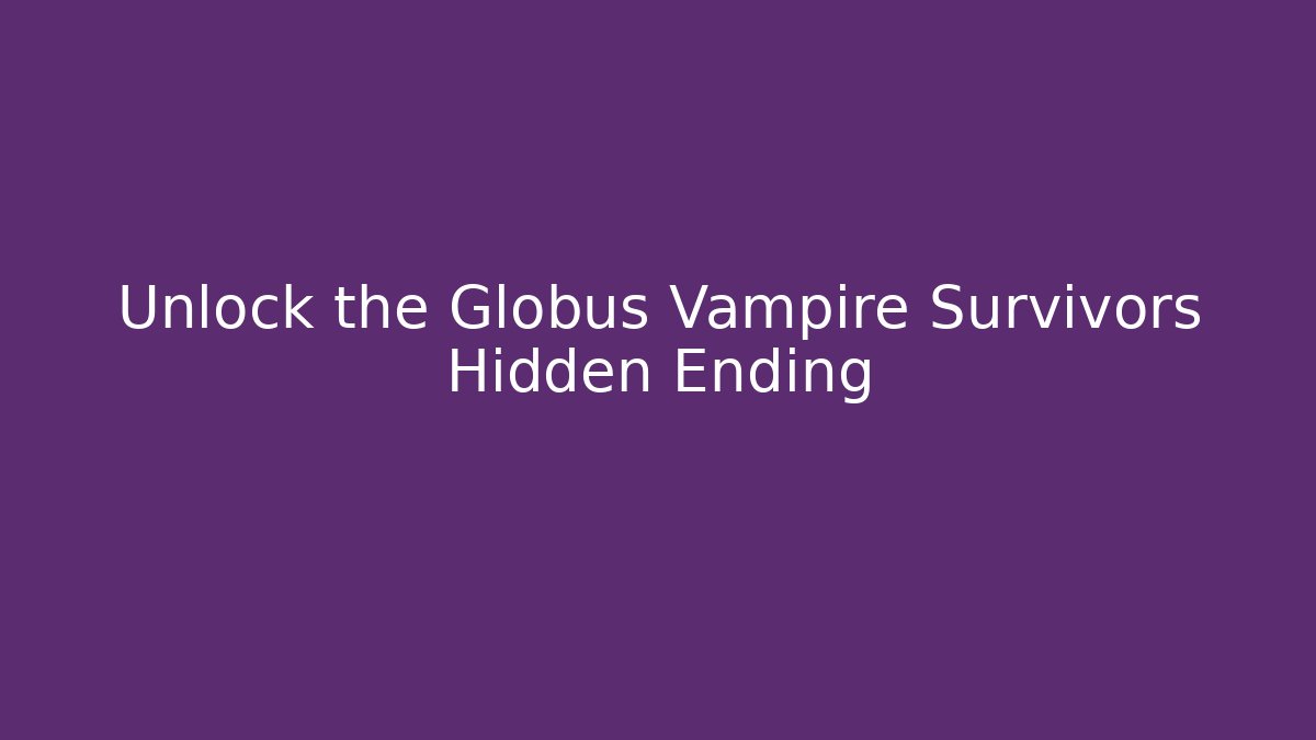 Unlock the Globus Vampire Survivors Hidden Ending