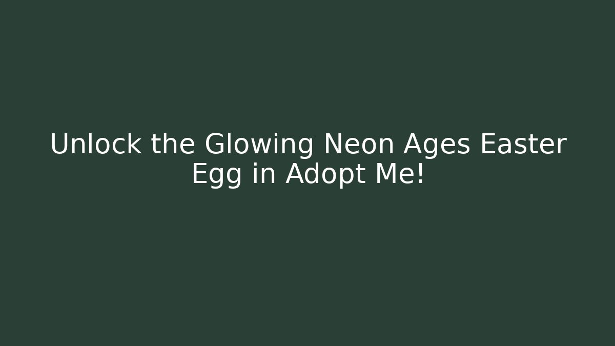 Unlock the Glowing Neon Ages Easter Egg in Adopt Me!