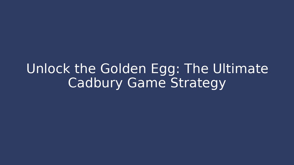 Unlock the Golden Egg: The Ultimate Cadbury Game Strategy