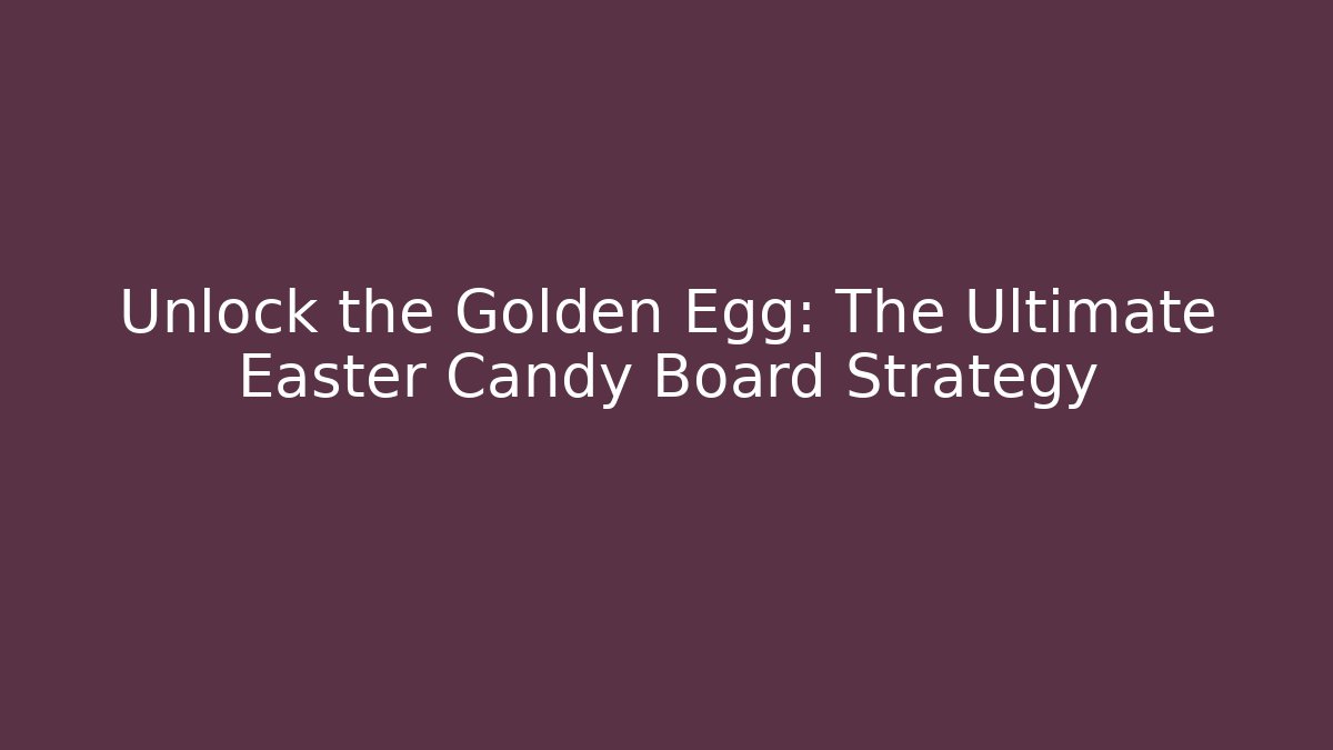 Unlock the Golden Egg: The Ultimate Easter Candy Board Strategy