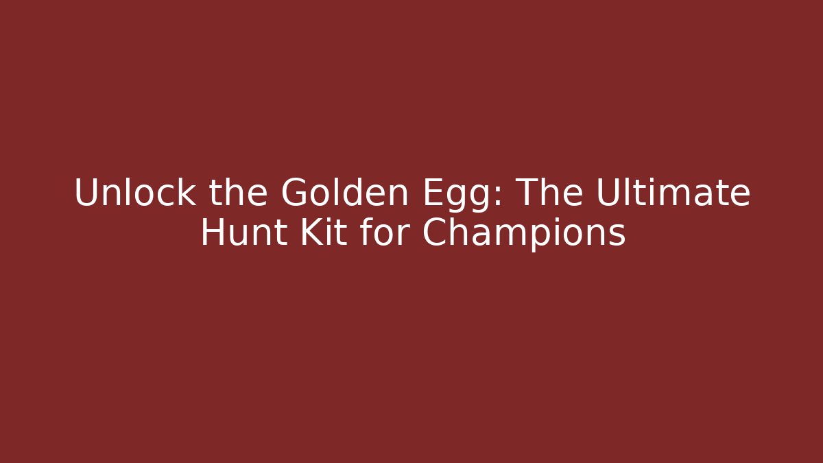 Unlock the Golden Egg: The Ultimate Hunt Kit for Champions