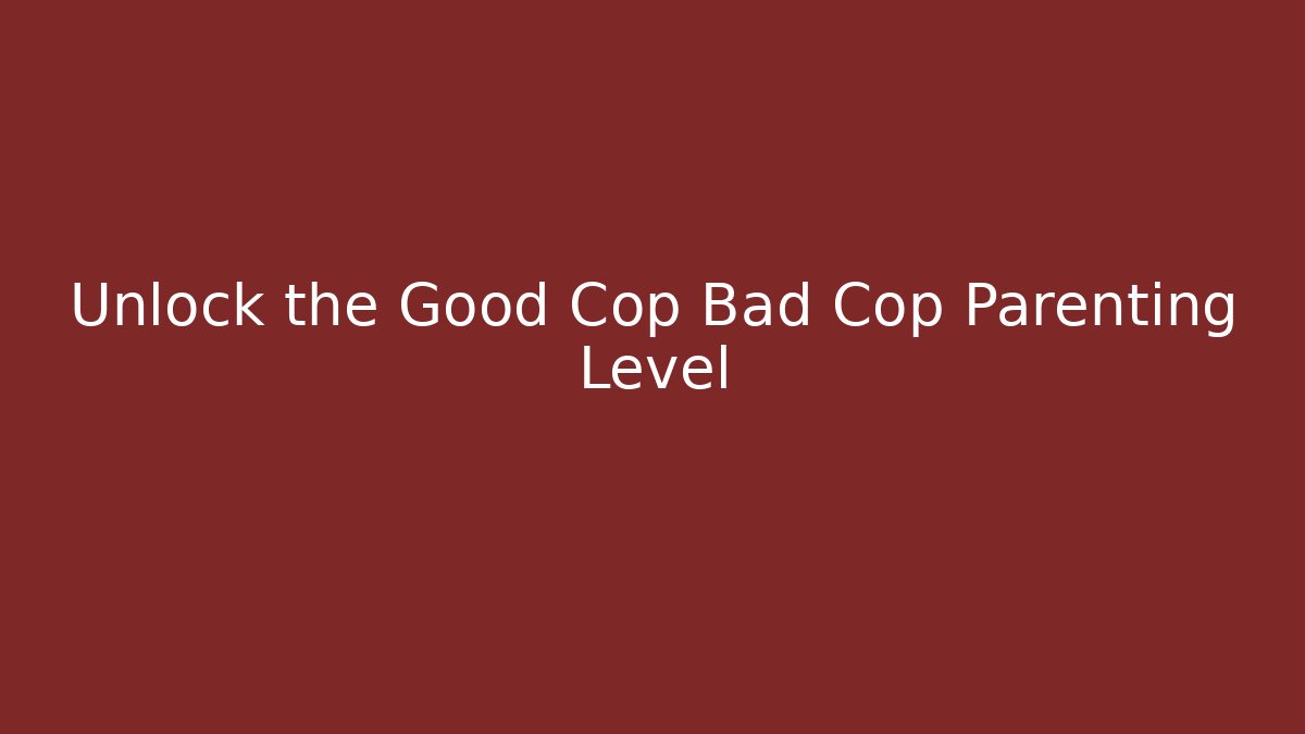 Unlock the Good Cop Bad Cop Parenting Level - Felix Cat Insurance
