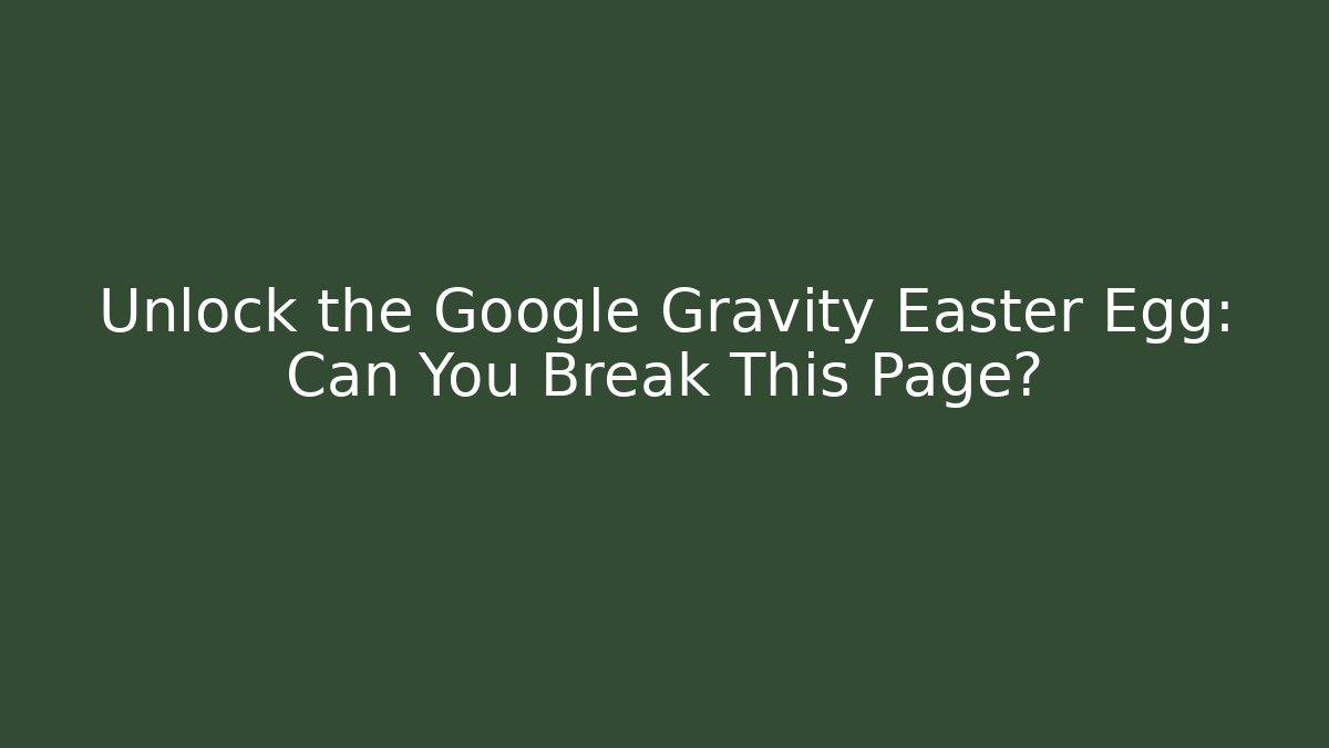 Unlock the Google Gravity Easter Egg: Can You Break This Page?