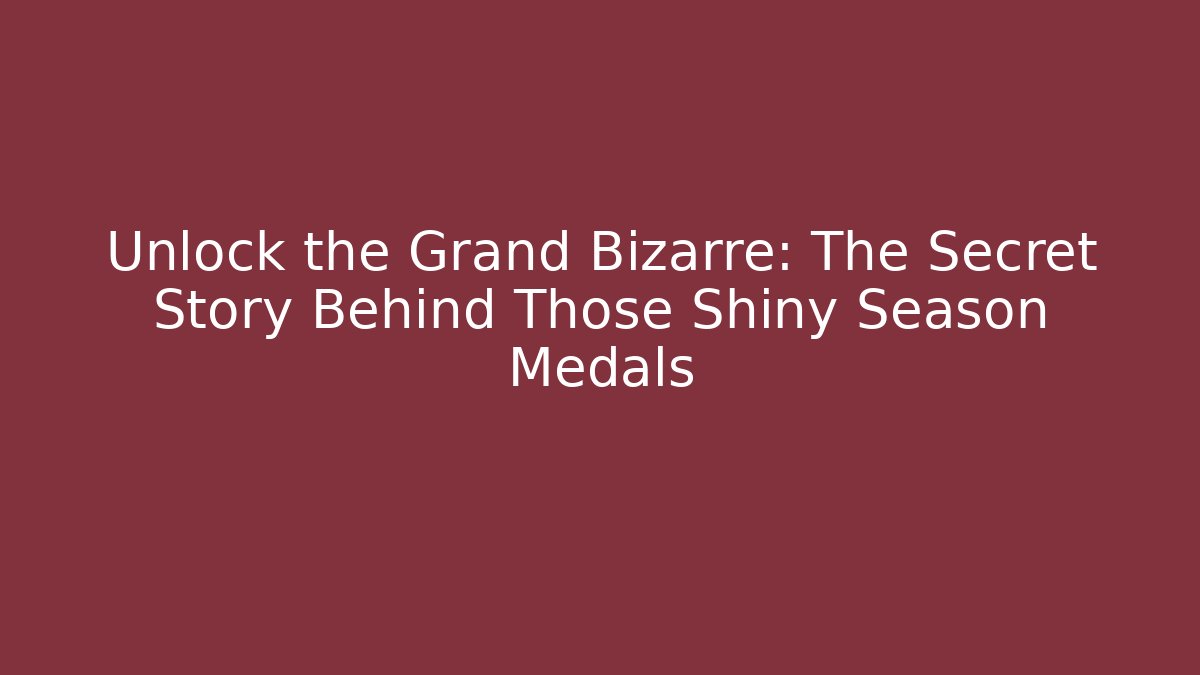 Unlock the Grand Bizarre: The Secret Story Behind Those Shiny Season Medals