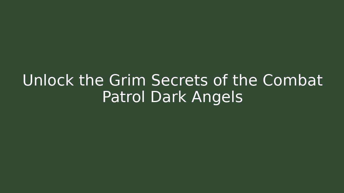 Unlock the Grim Secrets of the Combat Patrol Dark Angels
