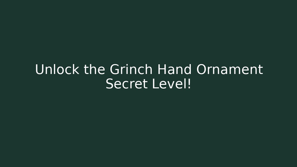 Unlock the Grinch Hand Ornament Secret Level!