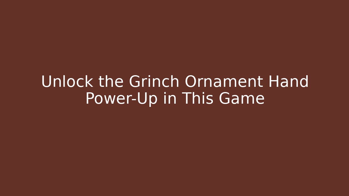 Unlock the Grinch Ornament Hand Power-Up in This Game