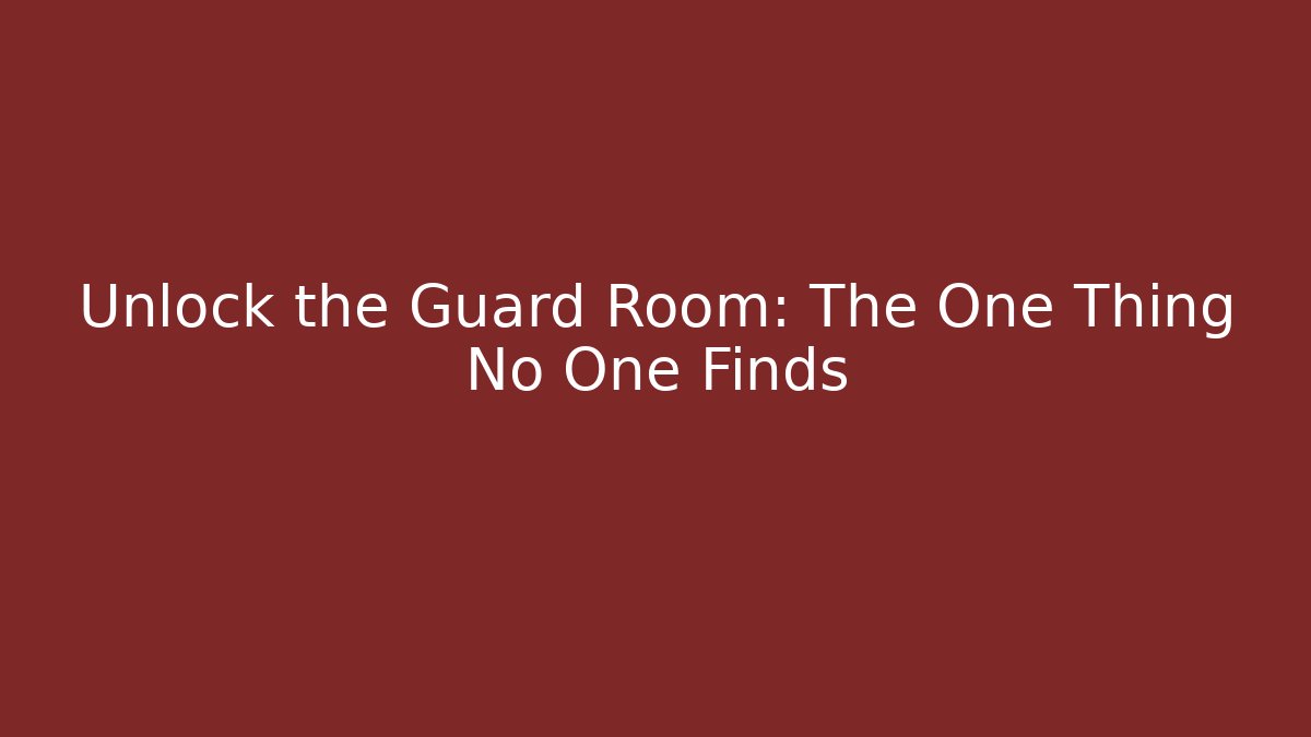 Unlock the Guard Room: The One Thing No One Finds