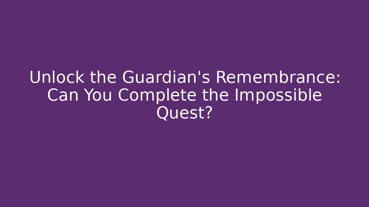 Unlock the Guardian's Remembrance: Can You Complete the Impossible Quest?