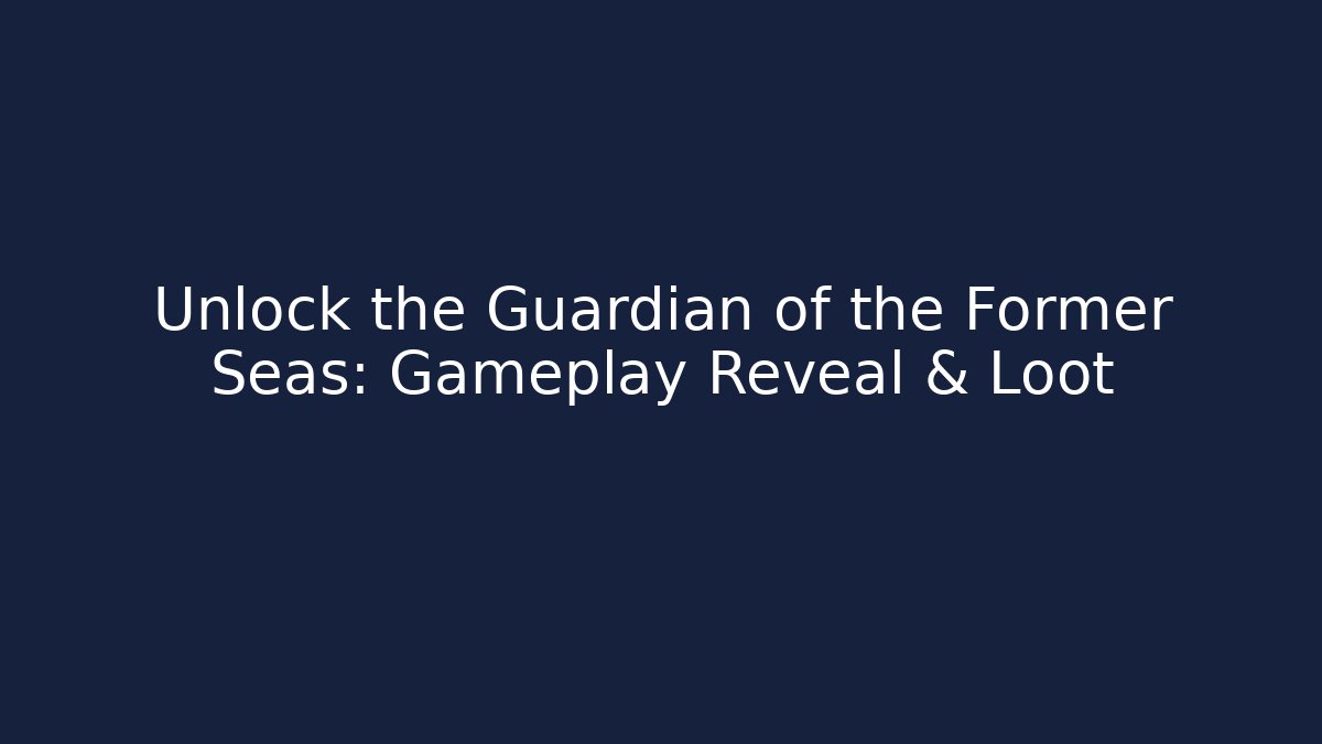 Unlock the Guardian of the Former Seas: Gameplay Reveal & Loot