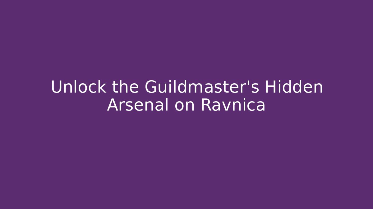 Unlock the Guildmaster's Hidden Arsenal on Ravnica