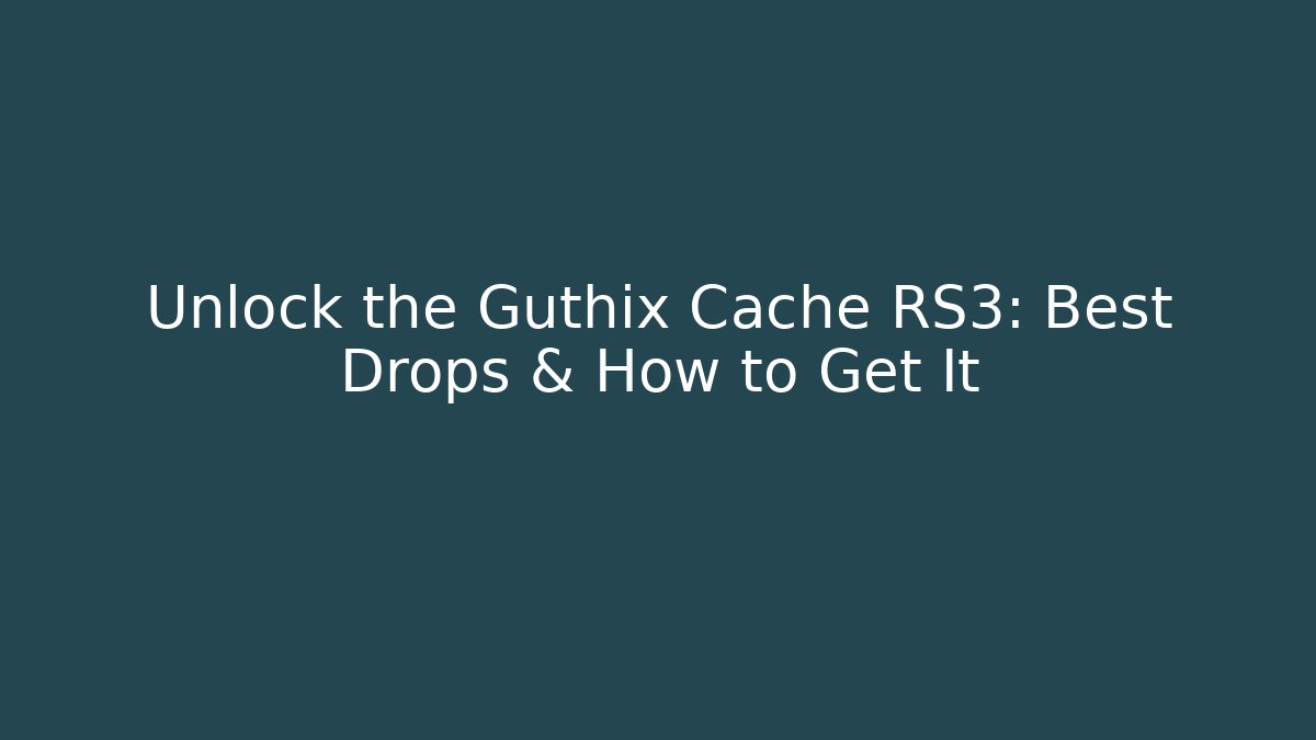 Unlock the Guthix Cache RS3: Best Drops & How to Get It